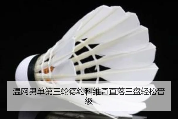 温网男单第三轮德约科维奇直落三盘轻松晋级